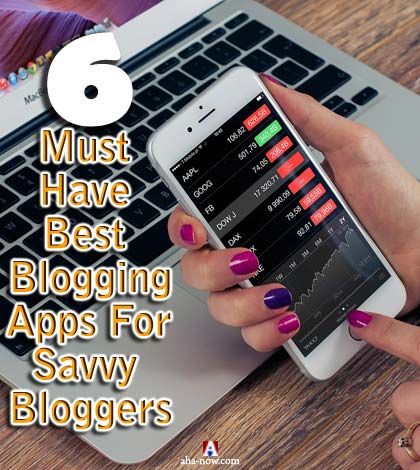 6 Must Have Best Blogging Apps For Savvy Bloggers