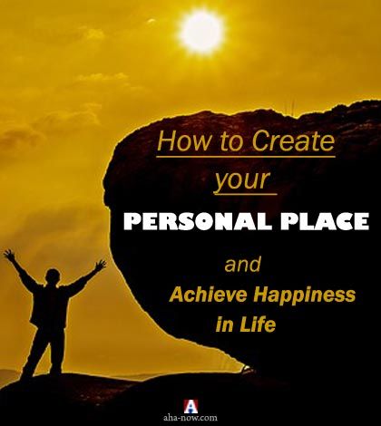 How to Create Your Personal Place And Achieve Happiness in Life